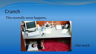 Crunch
This normally never happens..
.. that much
 