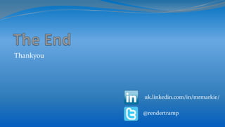 Thankyou
uk.linkedin.com/in/mrmarkie/
@rendertramp
 