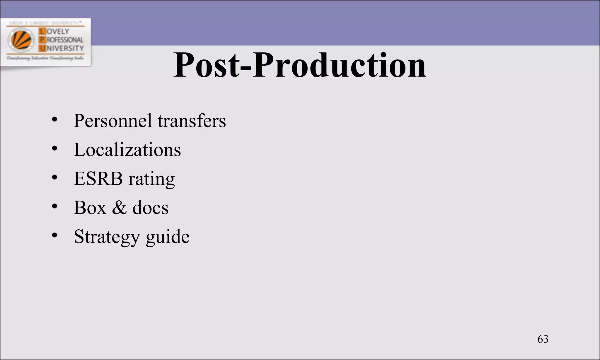 63
Post-Production
• Personnel transfers
• Localizations
• ESRB rating
• Box & docs
• Strategy guide
 