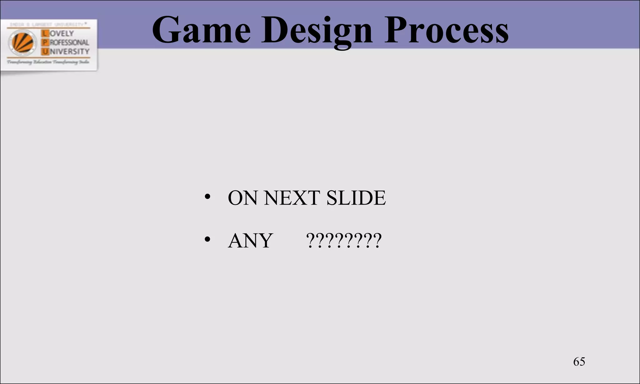 65
Game Design Process
• ON NEXT SLIDE
• ANY ????????
 