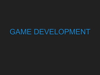 GAME DEVELOPMENT
 