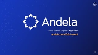 Senior Software Engineer? Apply Here:
andela.com/GGJ-event
49
 