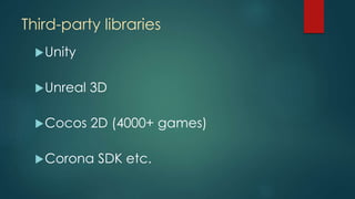Third-party libraries
Unity
Unreal 3D
Cocos 2D (4000+ games)
Corona SDK etc.
 