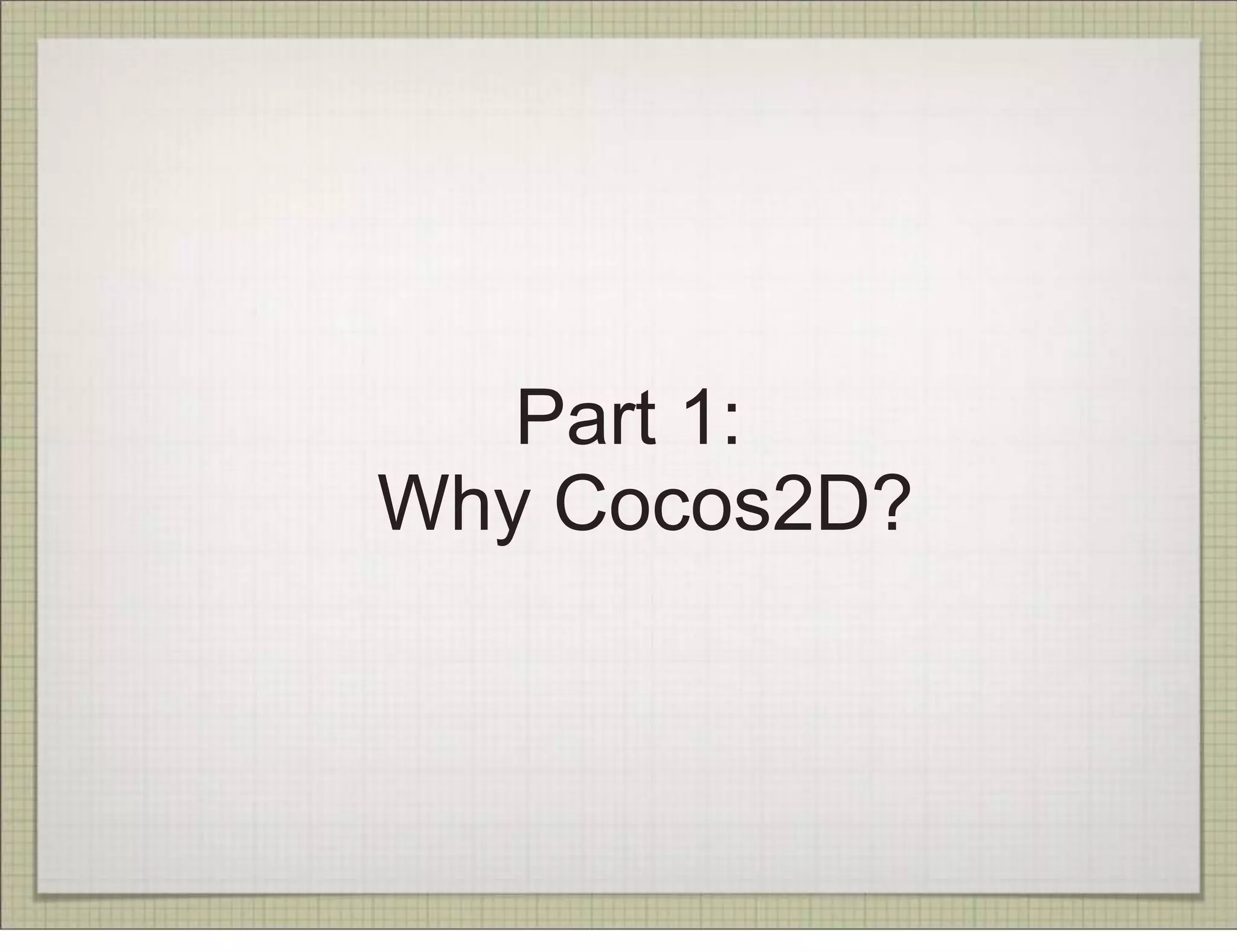 Part 1:
Why Cocos2D?
 