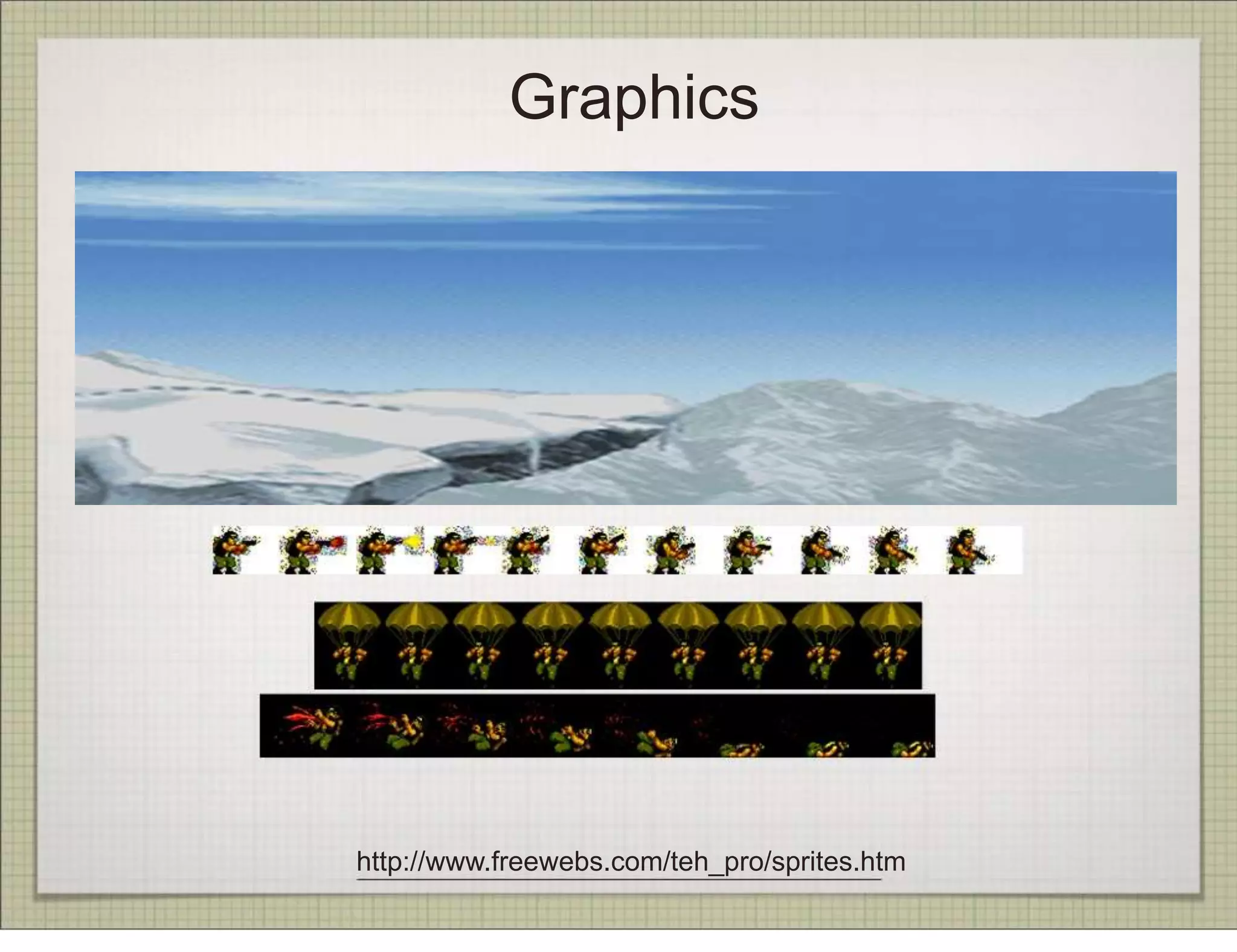 Graphics




http://www.freewebs.com/teh_pro/sprites.htm
 