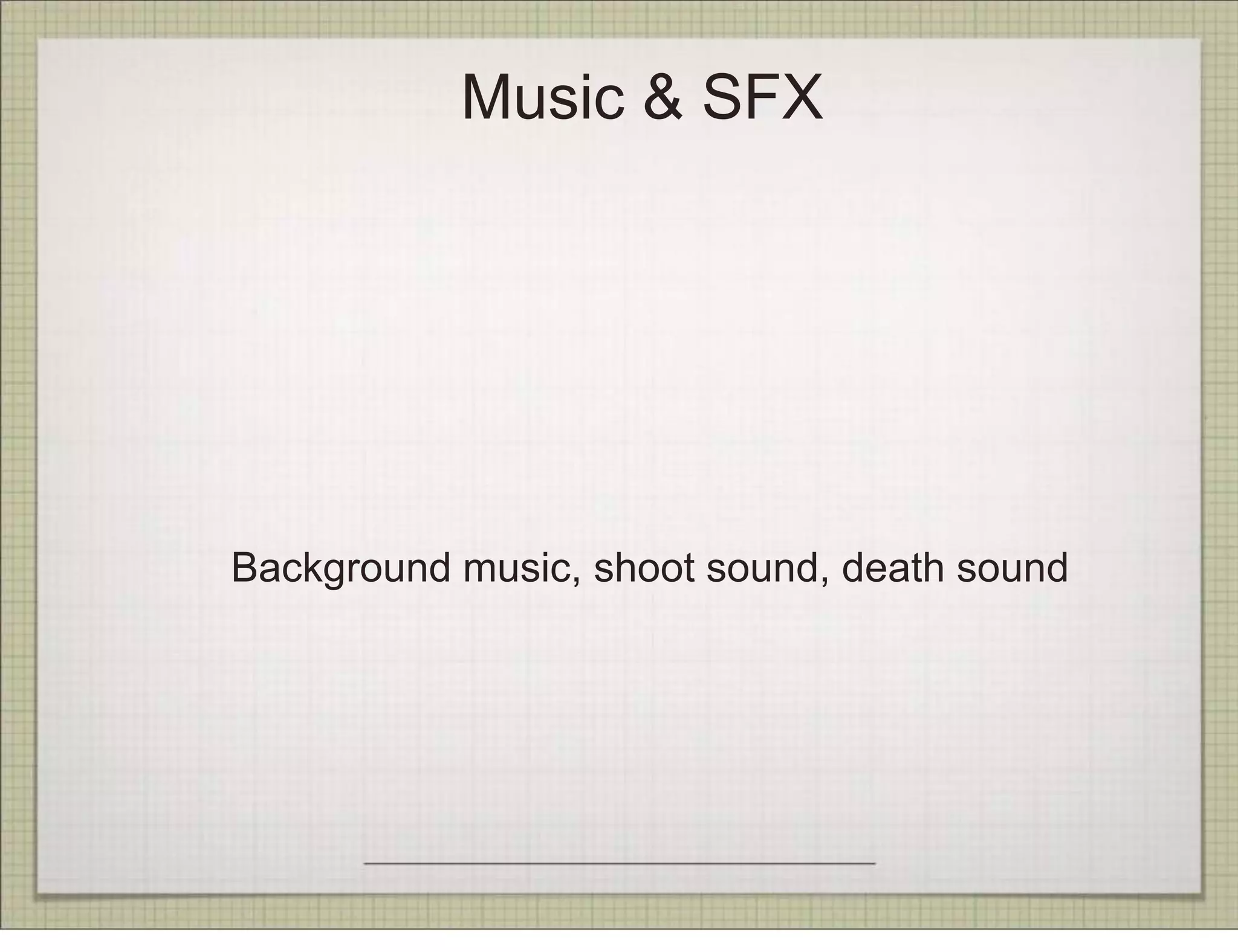 Music & SFX




Background music, shoot sound, death sound
 