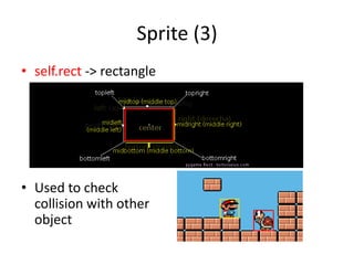 Sprite (3)
• self.rect -> rectangle
• Used to check
collision with other
object
 