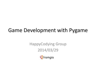 Game Development with Pygame
HappyCodying Group
2014/03/29
 