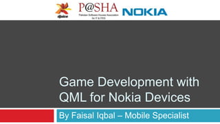 Game Development with
QML for Nokia Devices
By Faisal Iqbal – Mobile Specialist
 