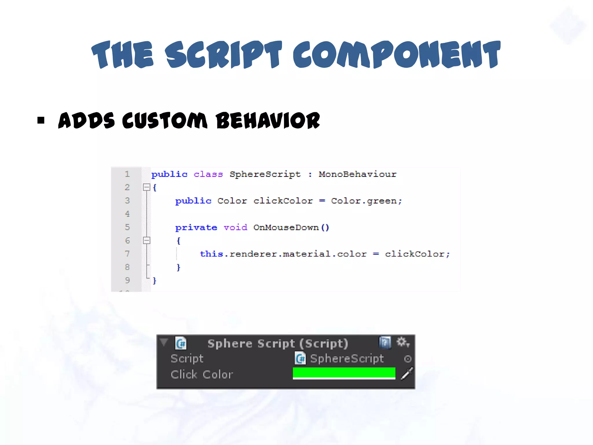 The Script Component
 Adds custom behavior
 