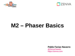 M2 – Phaser Basics
Pablo Farias Navarro
@ZenvaTweets
https://zenva.com
 