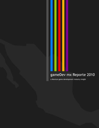 gameDev mx Reporte 2010
a Mexican game development industry insight
 