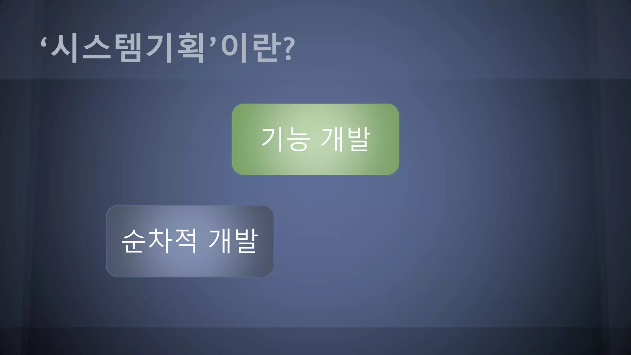 ‘시스템기획’이란?
기능 개발
순차적 개발
 
