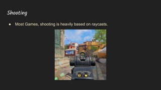 Shooting
● Most Games, shooting is heavily based on raycasts.
 