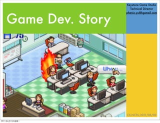 Keystone Game Studio
                    Technical Director



Game Dev. Story
                  phenix.yu@kgsmail.com




                  CS,NCTU,2011/05/30
 