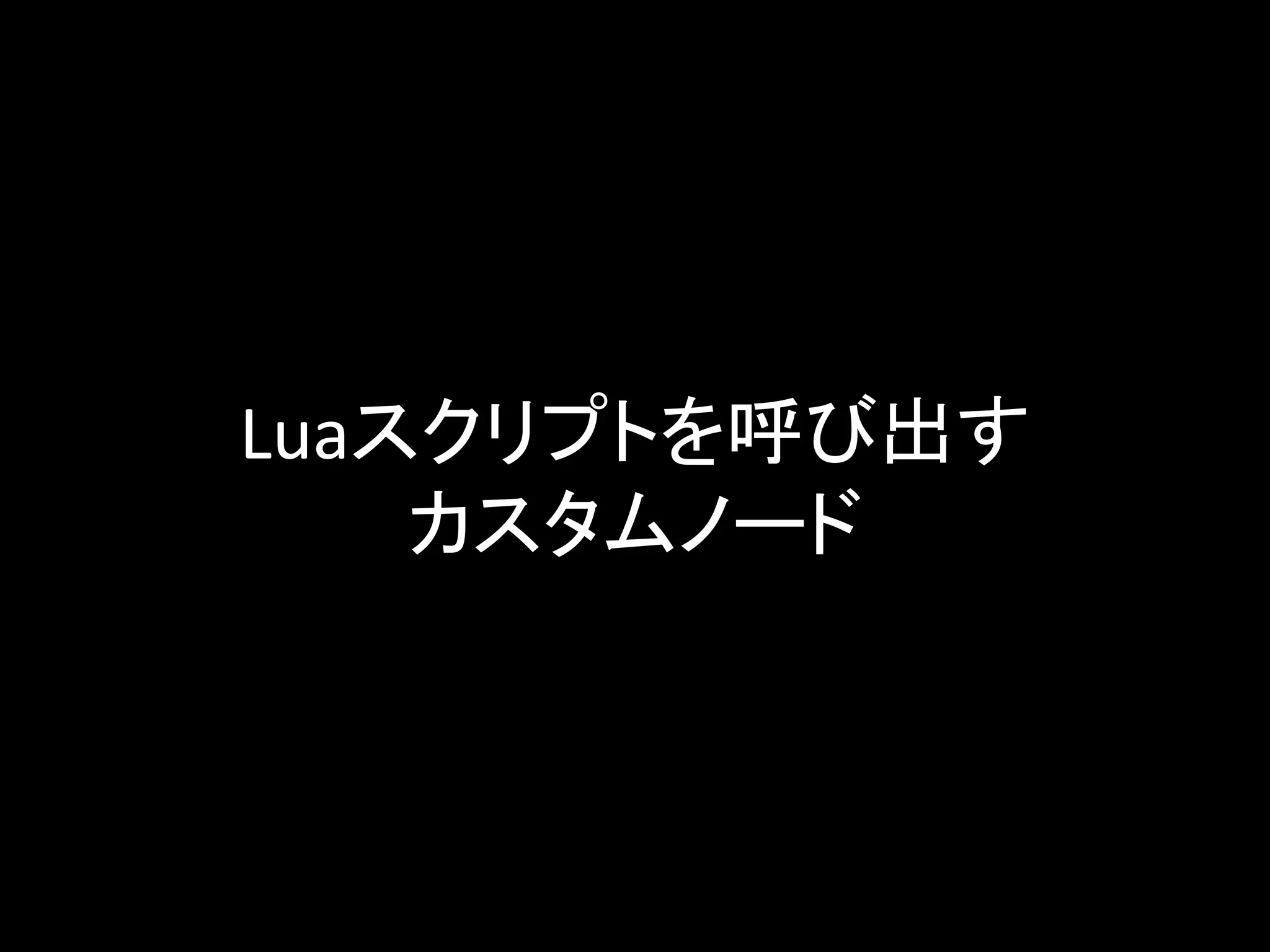 Luaスクリプトを呼び出す
カスタムノード
 
