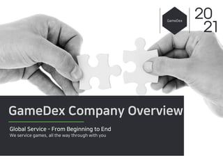 20
21
GameDex
GameDex Company Overview
Global Service - From Beginning to End
We service games, all the way through with you
 