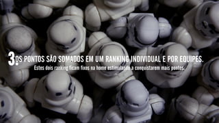 OS PONTOS SÃO SOMADOS EM UM RANKING INDIVIDUAL E POR EQUIPES.
Estes dois ranking ficam fixos na home estimulando a conquistarem mais pontos.
3.
 