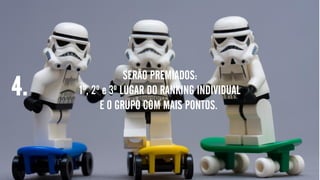 SERÃO PREMIADOS:
1º, 2º e 3º LUGAR DO RANKING INDIVIDUAL
E O GRUPO COM MAIS PONTOS.
4.
 