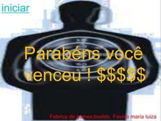 iniciar



     Parabéns você
     venceu ! $$$$$

          Fabrica de games;boolds. Favela maria luiza
 