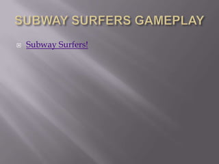    Subway Surfers!
 