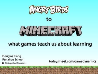 to
what games teach us about learning
Douglas Kiang
@dkiang!
www.kiang.net
 