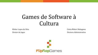 Games de Software à
Cultura
Kleber Lopes da Silva
Diretor de Jogos
Cintia Midori Nakagawa
Diretora Administrativa
 