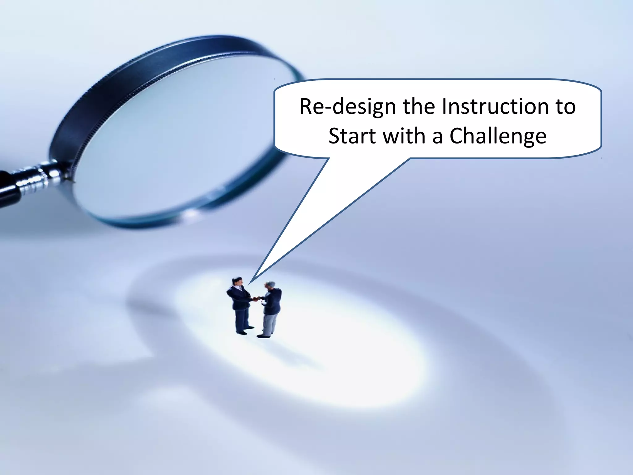 Re-design the Instruction to
   Start with a Challenge
 