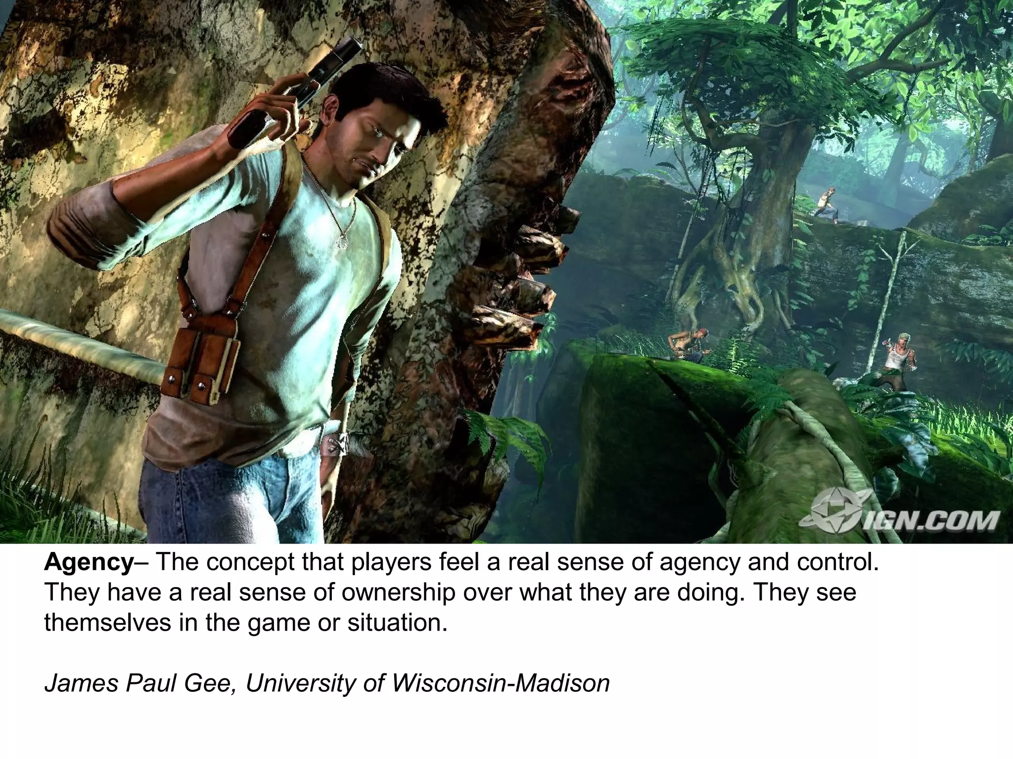 Agency– The concept that players feel a real sense of agency and control.
They have a real sense of ownership over what they are doing. They see
themselves in the game or situation.

James Paul Gee, University of Wisconsin-Madison
 