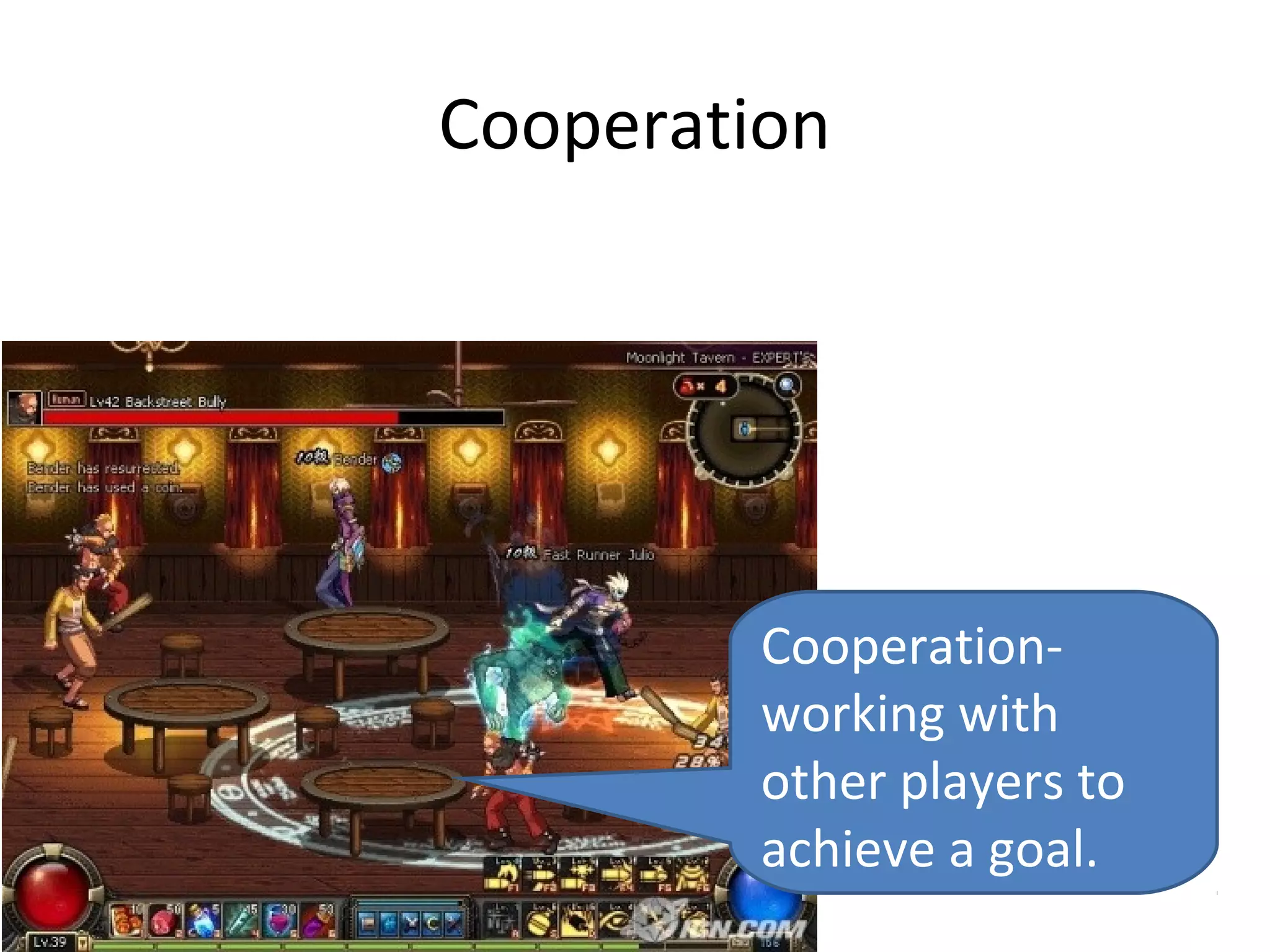 Cooperation




         Cooperation-
         working with
         other players to
         achieve a goal.
 