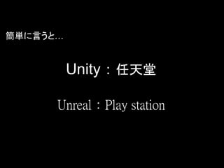 簡単に言うと…
Unity：任天堂
Unreal：Play station
 