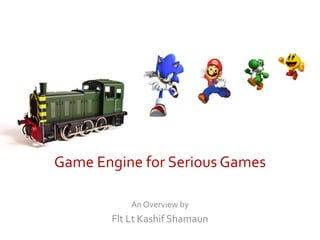 Game Engine for Serious Games An Overview by  Flt Lt KashifShamaun 