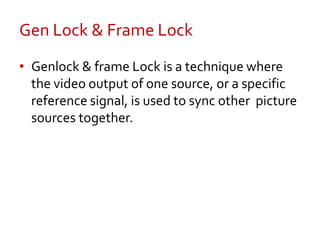 Gen Lock & Frame Lock<br />Genlock & frame Lock is a technique where the video output of one source, or a specific referen...