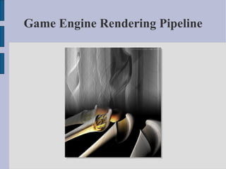 Game Engine Rendering Pipeline
 