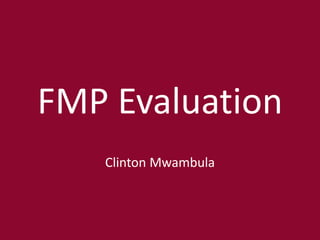 FMP Evaluation
Clinton Mwambula
 