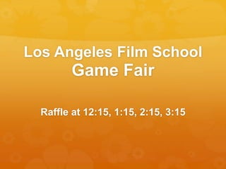Los Angeles Film School
Game Fair
Raffle at 12:15, 1:15, 2:15, 3:15
 