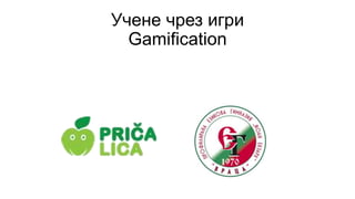Учене чрез игри
Gamification
•
 