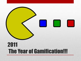 2011
The Year of Gamification!!!
 