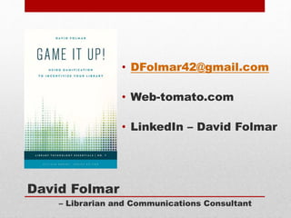 • DFolmar42@gmail.com
• Web-tomato.com
• LinkedIn – David Folmar
David Folmar
– Librarian and Communications Consultant
 