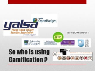 So who is using
Gamification ?
IN over 200 libraries !
 