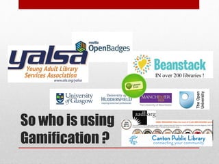 So who is using
Gamification ?
IN over 200 libraries !
 