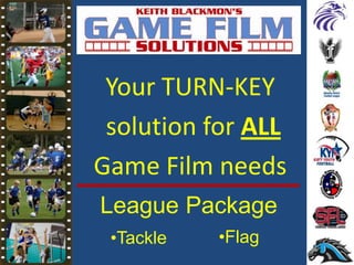 Your TURN-KEY
solution for ALL
Game Film needs
League Package
•Tackle •Flag
 