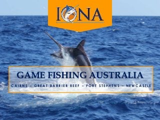 GAME FISHING AUSTRALIA
C A I R N S – G R E A T B A R R I E R R E E F – P O R T S T E P H E N S – N E W C A S T L E
 