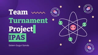 Team
Turnament
Project
IPAS
Sistem Gugur Ganda
 