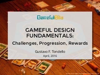 GAMEFUL DESIGN
FUNDAMENTALS:
Challenges, Progression, Rewards
Gustavo F. Tondello
April, 2016
Photo: Game Night by Randy Robertson (CC BY 2.0)
 