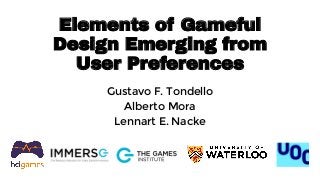 Elements of Gameful
Design Emerging from
User Preferences
Gustavo F. Tondello
Alberto Mora
Lennart E. Nacke
 