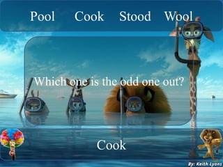 Pool Cook Stood Wool
Cook
Which one is the odd one out?
 