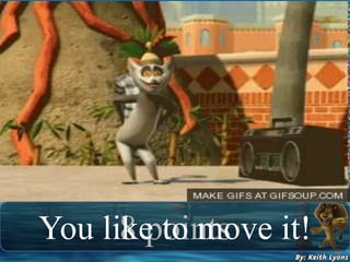 8 points
You like to move it!
 