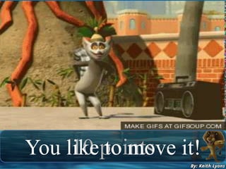 10 points
You like to move it!
 