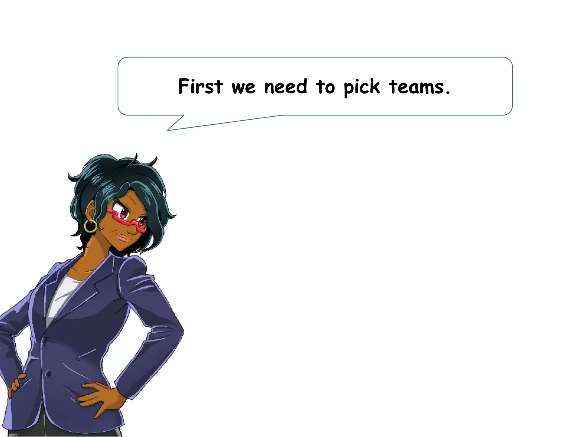 First we need to pick teams.
 